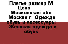 Платье размер М › Цена ­ 1 000 - Московская обл., Москва г. Одежда, обувь и аксессуары » Женская одежда и обувь   